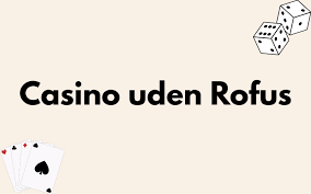 Casinoer uden Rofus Find Dit Ideelle Spilsted